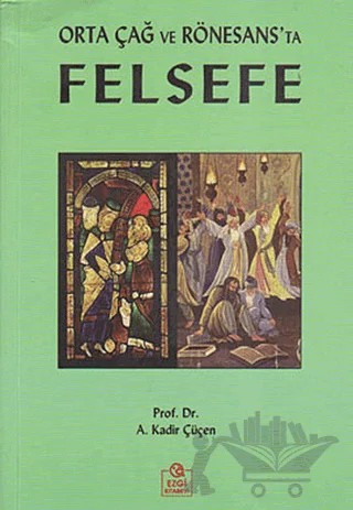 Orta Çağ ve Rönesans’ta Felsefe – A. Kadir Çüçen – Ezgi Kitabevi Yayınları kitap kapağı