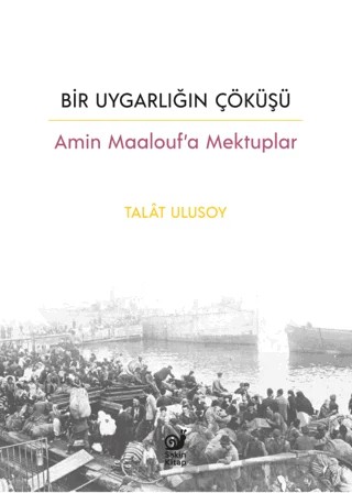 Bir Uygarlığın Çöküşü - Amin Maalouf’a Mektuplar – Talat Ulusoy – Sakin Kitap kitap kapağı
