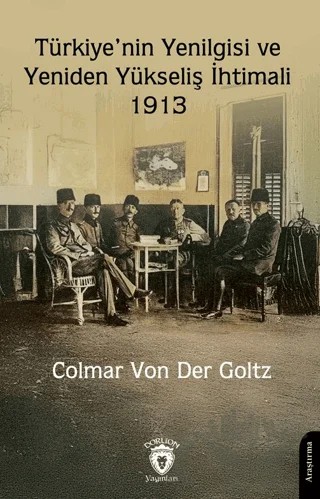 Türkiye’nin Yenilgisi ve Yeniden Yükseliş İhtimali – 1913 – Colmar von der Goltz – Dorlion Yayınları kitap kapağı