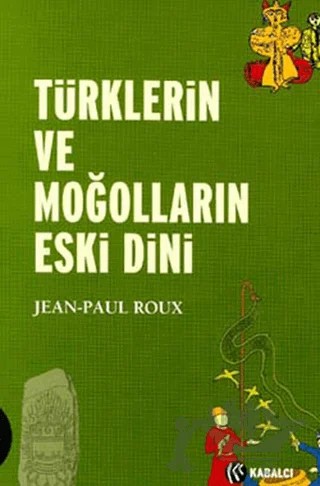 Türklerin ve Moğolların Eski Dini – Jean Paul Roux – Kabalcı Yayınevi kitap kapağı