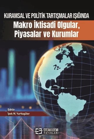 Kuramsal ve Politik Tartışmalar Işığında Makro İktisadi Olgular, Piyasalar ve Kurumlar – Kolektif – Efe Akademi Yayınları kitap kapağı