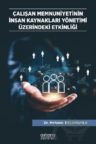 Çalışan Memnuniyetinin İnsan Kaynakları Yönetimi Üzerindeki Etkinliği – Mehmet Erçorumlu – Astana Yayınları kitap kapağı