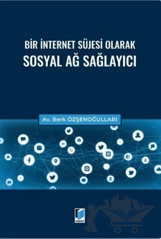 Bir İnternet Süjesi Olarak Sosyal Ağ Sağlayıcı – Berk Özşenoğulları – Adalet Yayınevi kitap kapağı