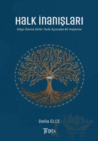 Halk İnanışları-Silopi Üzerine Dinler Tarihi Açısından Bir Araştırma- – Delila Elçe – DTA Yayıncılık kitap kapağı