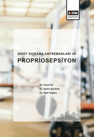 Dikey Sıçrama Antremanları ve Propriosepsiyon – Yusuf Er, Aydın Şentürk, Halil Taşkın – Eğitim Yayınevi - Bilimsel Eserler kitap kapağı