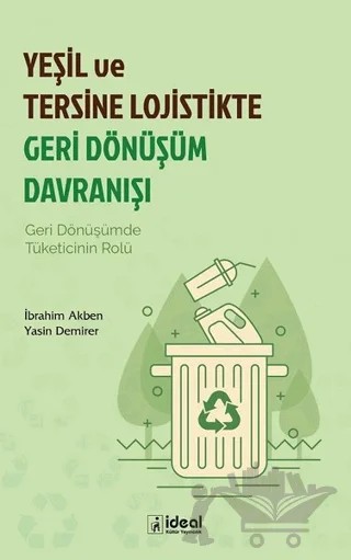 Yeşil ve Tersine Lojistikte Geri Dönüşüm Davranışı – İbrahim Akben, Yasin Demirer – İdeal Kültür Yayıncılık kitap kapağı