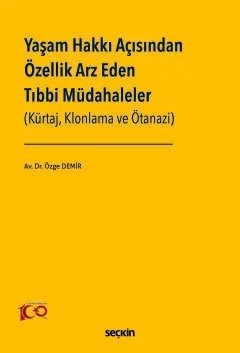 Yaşam Hakkı Açısından Özellik Arz Eden Tıbbi Müdahaleler (Kürtaj, Klonlama ve Ötanazi) – Özge Demir – Seçkin Yayıncılık kitap kapağı