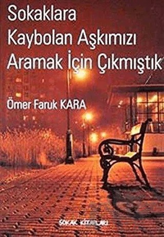Sokaklara Kaybolan Aşkımızı Aramak İçin Çıkmıştık – Ömer Faruk Kara – Sokak Kitapları Yayınları kitap kapağı