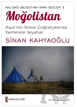 Kaz Dağı Bilgesi’nin Tarih Gezileri 1 - Moğolistan – Sinan Kahyaoğlu – Kafe Kültür Yayıncılık kitap kapağı