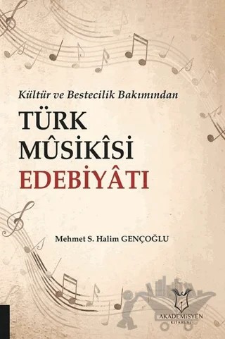 Kültür ve Bestecilik Bakımından Türk Musikisi Edebiyatı – Mehmet S. Halim Gençoğlu – Akademisyen Kitabevi kitap kapağı