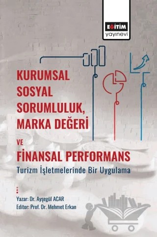 Kurumsal Sosyal Sorumluluk, Marka Değeri Ve Finansal Performans: Turizm İşletmelerinde Bir Uygulama – Ayşegül Acar – Eğitim Yayınevi - Bilimsel Eserler kitap kapağı