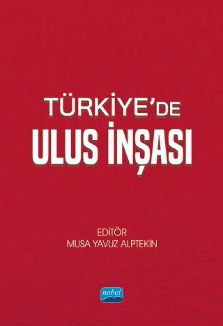 Türkiye’de Ulus İnşası – Abdulvahhap Akıncı, Ali Gençoğlu, Bahadır Elal, Başak Akar, Başak Gorgoretti, Betül Tansel, Cansu Yetimoğlu, Ebru Eren, M. Yavuz Alptekin, Mehmet Talha Paşaoğlu, Miraçhan Yılmaz, Oğuz Yavuzyılmaz, Selda Tunç Subaşı, Selin Karaibrahimoğlu, Serap Yavuz, Tuğrul Korkmaz, Ünsal Yavuz, Zafer Durdu – Nobel Akademik Yayıncılık kitap kapağı