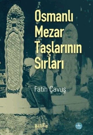 Osmanlı Mezar Taşlarının Sırları – Fatih Çavuş – Bilge Kültür Sanat kitap kapağı