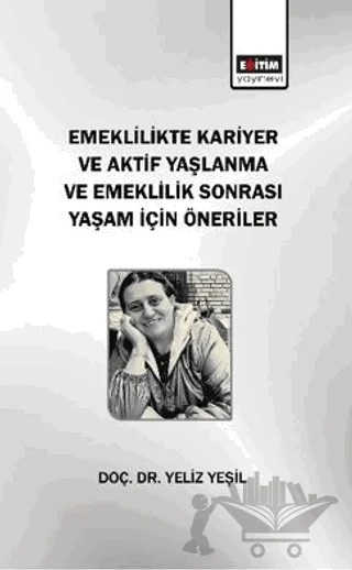 Emeklilikte Kariyer ve Aktif Yaşlanma ve Emeklilik Sonrası Yaşam için Öneriler – Yeliz Yeşil – Eğitim Yayınevi - Bilimsel Eserler kitap kapağı