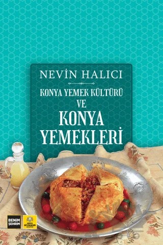 Konya Yemek Kültürü ve Konya Yemekleri – Nevin Halıcı – Konya Büyükşehir Belediyesi Kültür A.Ş. Yayınları kitap kapağı