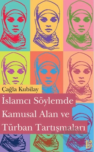 İslamcı Söylemde Kamusal Alan ve Türban Tartışmaları – Çağla Kubilay – Libra Yayınları kitap kapağı