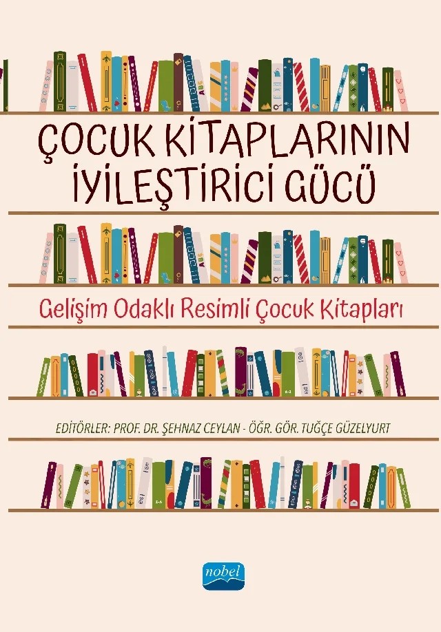 ÇOCUK KİTAPLARININ İYİLEŞTİRİCİ GÜCÜ - Gelişim Odaklı Resimli Çocuk Kitapları – Arzu Aydın, Aslı Güney, Ayşen Yalın, Ayşetül Kübra Tutal, Bayram Deleş, Burak Alkan, Feyza Yalman Çetinkaya, Gülçin Güven, Hande Hasibe Arslan, Hatice Beşir, İrem Betül Aycan Yüksek, Mahmut Furkan Karabudak, Mücahit Yuvacı, Necmettin Arat, Nida Kılınç, Shahima İsmayilova, Şehnaz Ceylan, Şeymanur Efe – Nobel Akademik Yayıncılık kitap kapağı