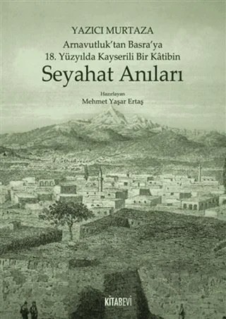 Yazıcı Murtaza Arnavutluk’tan Basra’ya 18. Yüzyılda Kayserili Bir Katibin - Seyahat Anıları – Mehmet Yaşar Ertaş – Kitabevi Yayınları kitap kapağı