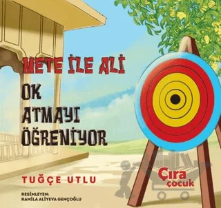 Mete ile Ali Ok Atmayı Öğreniyor – Tuğçe Utlu – Çıra Çocuk Yayınları kitap kapağı
