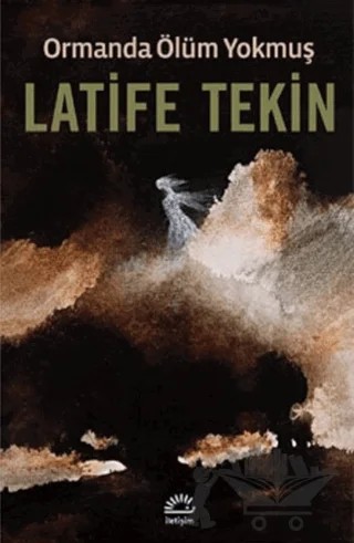 Ormanda Ölüm Yokmuş – Latife Tekin – İletişim Yayınevi kitap kapağı
