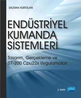 ENDÜSTRİYEL KUMANDA SİSTEMLERİ - Tasarım, Gerçekleme ve S7-200 Cpu22x Uygulamaları- – Salman Kurtulan – Nobel Akademik Yayıncılık kitap kapağı