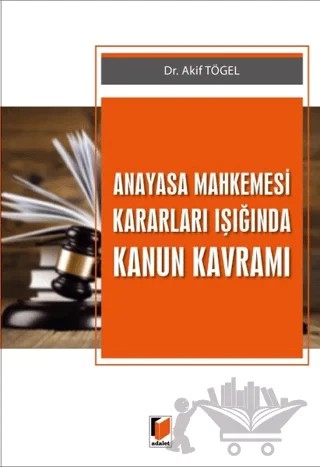 Anayasa Mahkemesi Kararları Işığında Kanun Kavramı – Akif Tögel – Adalet Yayınevi kitap kapağı