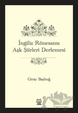 İngiliz Rönesansı Aşk Şiirleri Derlemesi – Giray Başbuğ – Luna Yayınları kitap kapağı