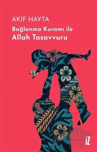 Bağlanma Kuramı İle Allah Tasavvuru (Ciltli) – Akif Hayta – İz Yayıncılık kitap kapağı
