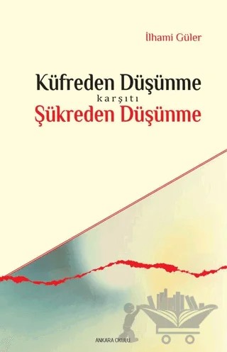 Küfreden Düşünme Karşıtı Şükreden Düşünme – İlhami Güler – Ankara Okulu Yayınları kitap kapağı