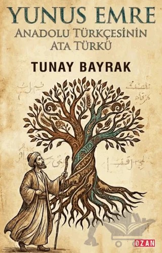 Yunus Emre: Anadolu Türkçesinin Ata Türkü – Tunay Bayrak – Ozan Yayıncılık kitap kapağı