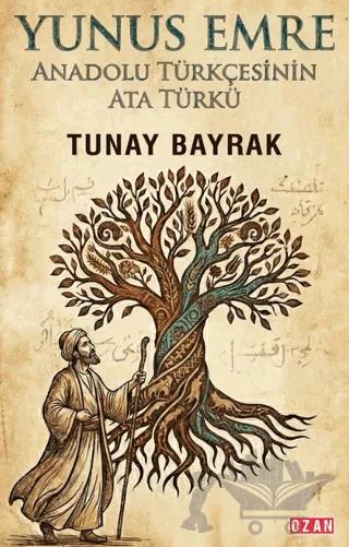 Yunus Emre: Anadolu Türkçesinin Ata Türkü