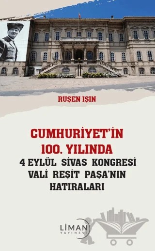 Cumhuriyet’in 100 Yılında 4 Eylül Sivas Kongresi Vali Reşit Paşanın Hatıraları – Ruşen Işın – Liman Yayınevi kitap kapağı