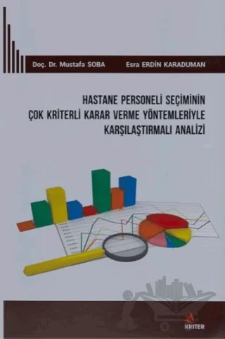 Hastane Personeli Seçiminin Çok Kriterli Karar Verme Yöntemleriyle Karşılaştırmalı Analizi – Esra Erdin Karaduman, Mustafa Soba – Kriter Yayınları kitap kapağı