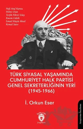 Türk Siyasal Yaşamında Cumhuriyet Halk Partisi Genel Sekreterliğinin Yeri (1945 - 1966) – İ. Orkun Eser – Dorlion Yayınları kitap kapağı