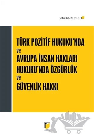 Türk Pozitif Hukuku'nda ve Avrupa İnsan Hakları Hukuku'nda Özgürlük ve Güvenlik Hakkı – Betül Kalyoncu – Adalet Yayınevi kitap kapağı