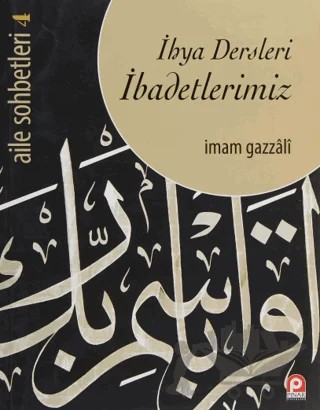 Aile Sohbetleri 4 : İhya Dersleri İbadetlerimiz – İmam-ı Gazali – Pınar Yayınları kitap kapağı