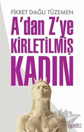 A’dan Z’ye Kirletilmiş Kadın – Fikret Dağlı Tüzemen – Berfin Yayınları kitap kapağı