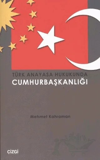 Türk Anayasa Hukukunda Cumhurbaşkanlığı – Mehmet Kahraman – Çizgi Kitabevi Yayınları kitap kapağı
