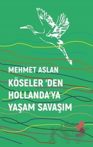 Köseler’den Hollanda’ya Yaşam Savaşım – Mehmet Aslan – Klaros Yayınları kitap kapağı