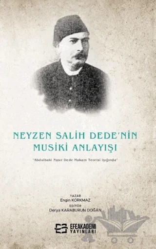 Neyzen Salih Dede’nin Musiki Anlayışı “Abdulbaki Nasır Dede Makam Teorisi Işığında” – Derya Karaburun Doğan, Engin Korkmaz – Efe Akademi Yayınları kitap kapağı