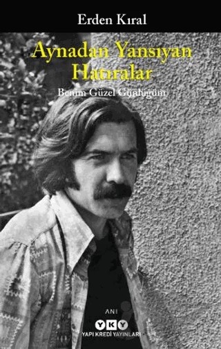 Aynadan Yansıyan Hatıralar - Benim Güzel Günlüğüm – Erden Kıral – Yapı Kredi Yayınları kitap kapağı