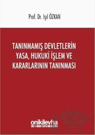 Tanınmamış Devletlerin Yasa, Hukuki İşlem ve Kararlarının Tanınması – Işıl Özkan – On İki Levha Yayınları kitap kapağı
