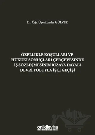Özellikle Koşulları ve Hukuki Sonuçları Çerçevesinde İş Sözleşmesinin Rızaya Dayalı Devri Yoluyla İşçi Geçişi – Ender Gülver – On İki Levha Yayınları kitap kapağı