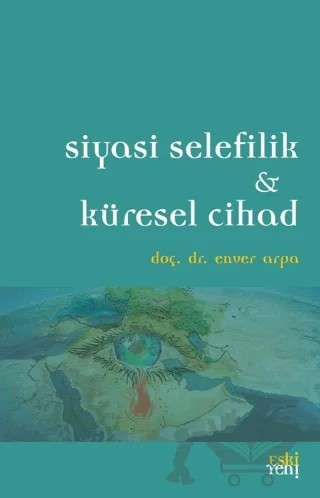 Siyasi Selefilik ve Küresel Cihad – Enver Arpa – Eski Yeni Yayınları kitap kapağı