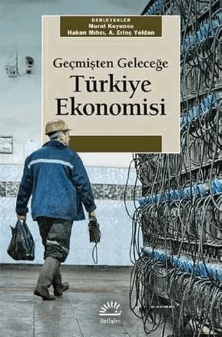 Geçmişten Geleceğe Türkiye Ekonomisi – Erinç Yeldan, Hakan Mıhcı, Murat Koyuncu – İletişim Yayınevi kitap kapağı