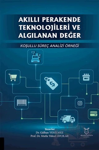 Akıllı Perakende Teknolojileri ve Algılanan Değer: Koşullu Süreç Analizi Örneği – Gülhan Yenilmez, Mutlu Yüksel Avcılar – Akademisyen Kitabevi kitap kapağı