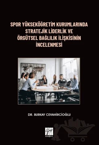 Spor Yükseköğretim Kurumlarında Stratejik Liderlik ve Örgütsel Bağlılık İlişkisinin İncelenmesi – Burkay Cevahircioğlu – Gazi Kitabevi kitap kapağı