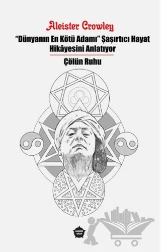 Dünyanın En Kötü Adamı Şaşırtıcı Hayat Hikayesini Anlatıyor - Çölün Ruhu – Aleister Crowley – Ganzer Kitap kitap kapağı