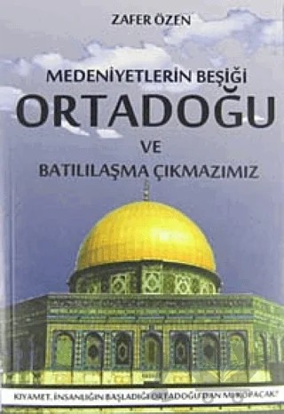 Medeniyetlerin Beşiği Ortadoğu ve Batılılaşma Çıkmazımız – Zafer Özen – Gonca Yayınevi kitap kapağı