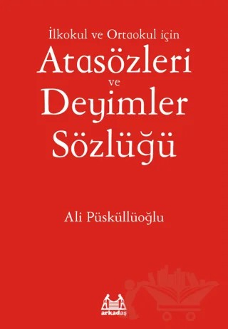 İlkokul ve Ortaokul İçin Atasözleri ve Deyimler Sözlüğü – Ali Püsküllüoğlu – Arkadaş Yayınları kitap kapağı